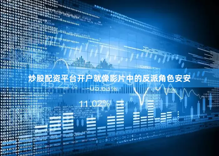 炒股配资平台开户就像影片中的反派角色安安