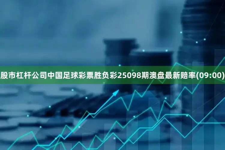 股市杠杆公司中国足球彩票胜负彩25098期澳盘最新赔率(09:00)