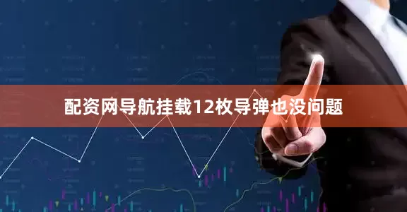 配资网导航挂载12枚导弹也没问题