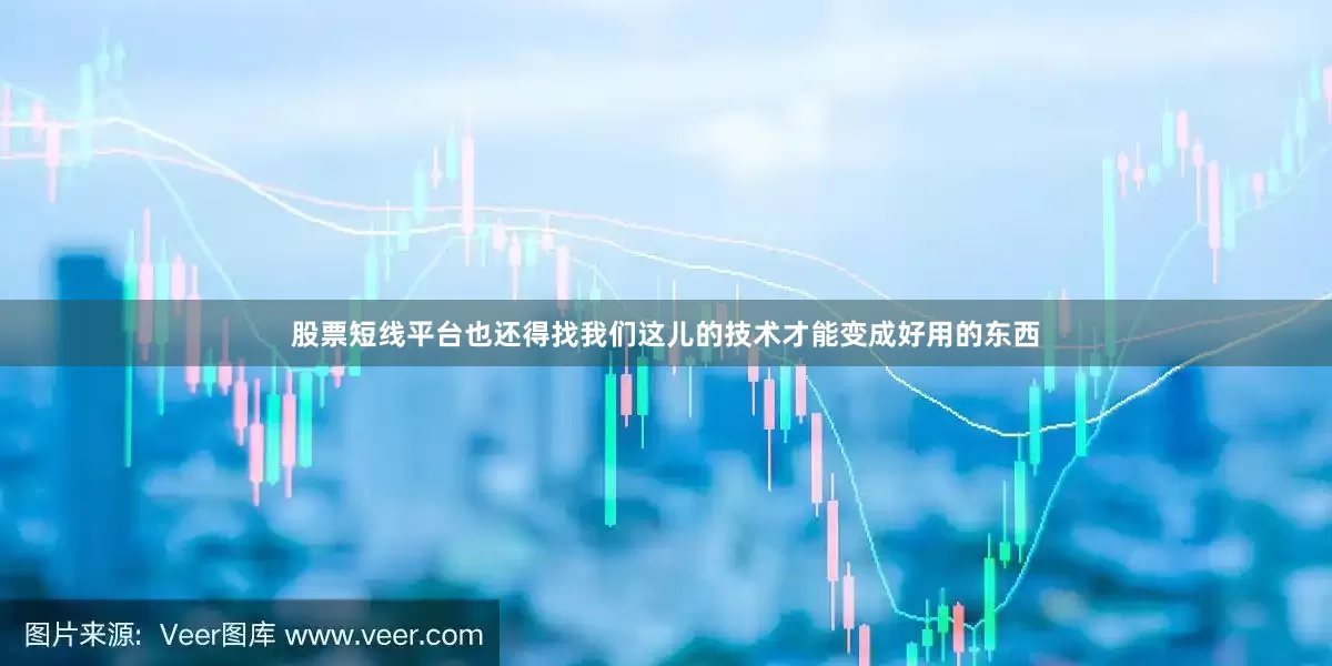 股票短线平台也还得找我们这儿的技术才能变成好用的东西