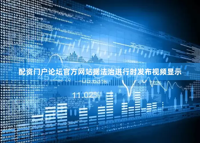 配资门户论坛官方网站据法治进行时发布视频显示