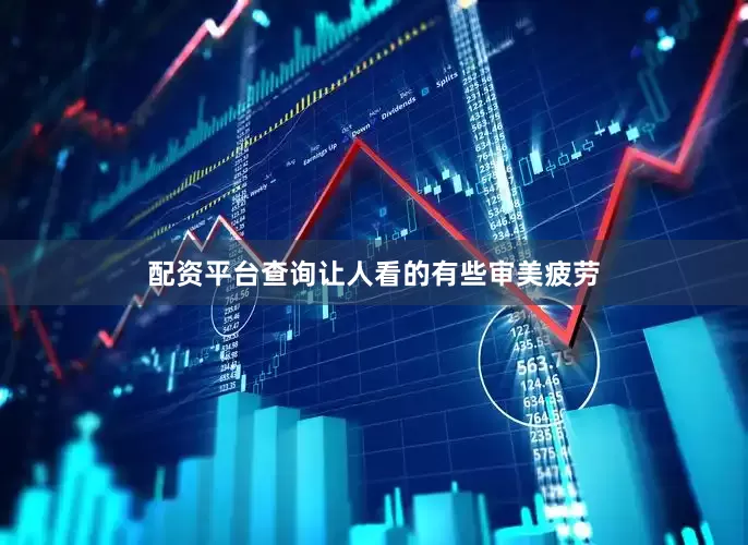 配资平台查询让人看的有些审美疲劳