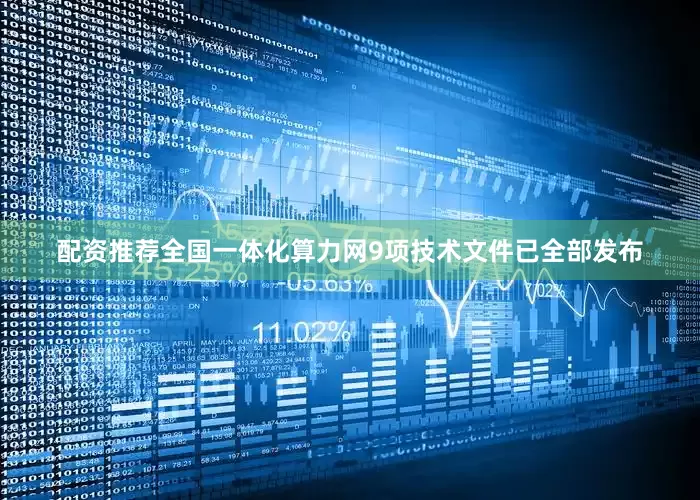 配资推荐全国一体化算力网9项技术文件已全部发布