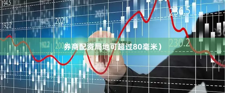 券商配资局地可超过80毫米）