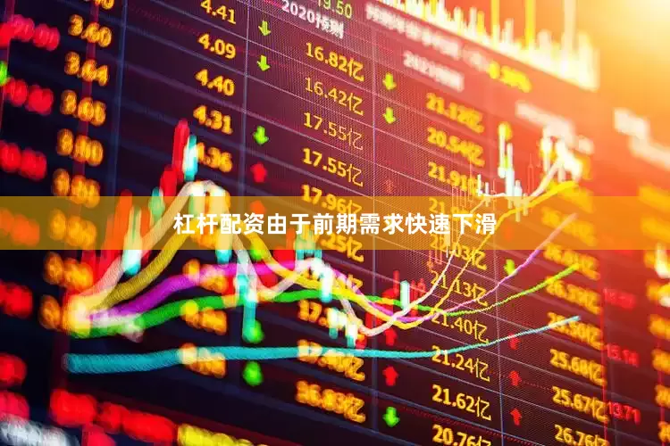 杠杆配资由于前期需求快速下滑