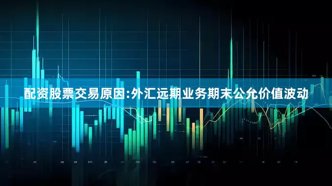 配资股票交易原因:外汇远期业务期末公允价值波动