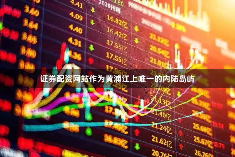 证券配资网站作为黄浦江上唯一的内陆岛屿