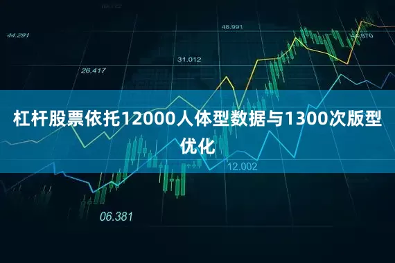 杠杆股票依托12000人体型数据与1300次版型优化