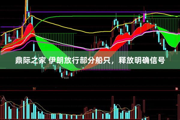 鼎际之家 伊朗放行部分船只，释放明确信号