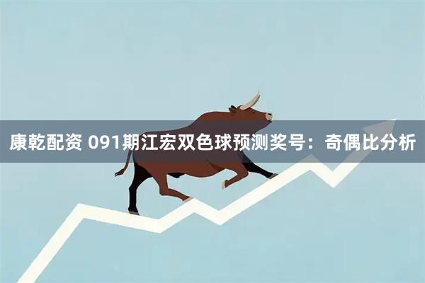 康乾配资 091期江宏双色球预测奖号：奇偶比分析